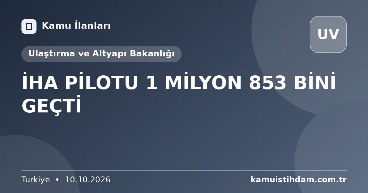 İHA PİLOTU 1 MİLYON 853 BİNİ GEÇTİ - Ulaştırma ve Altyapı Bakanlığı