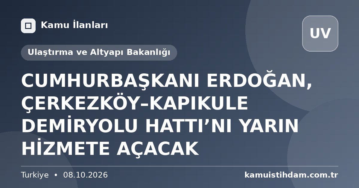 CUMHURBAŞKANI ERDOĞAN, ÇERKEZKÖY–KAPIKULE DEMİRYOLU HATTI’NI YARIN HİZMETE AÇACAK - Ulaştırma ve Altyapı Bakanlığı