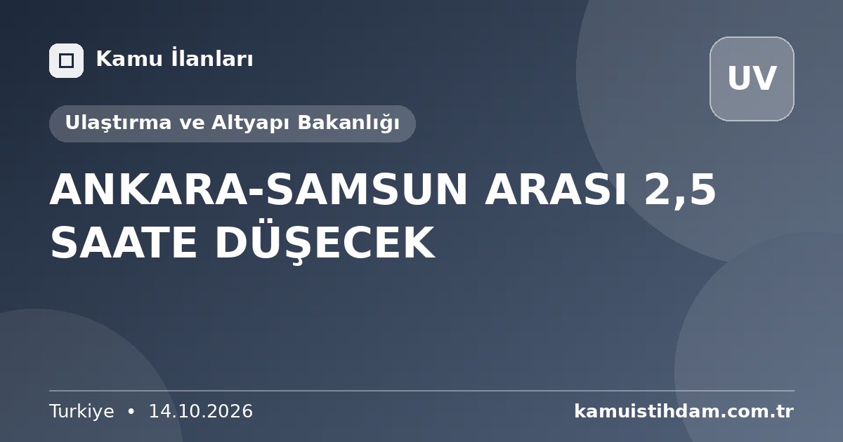 ANKARA-SAMSUN ARASI 2,5 SAATE DÜŞECEK - Ulaştırma ve Altyapı Bakanlığı