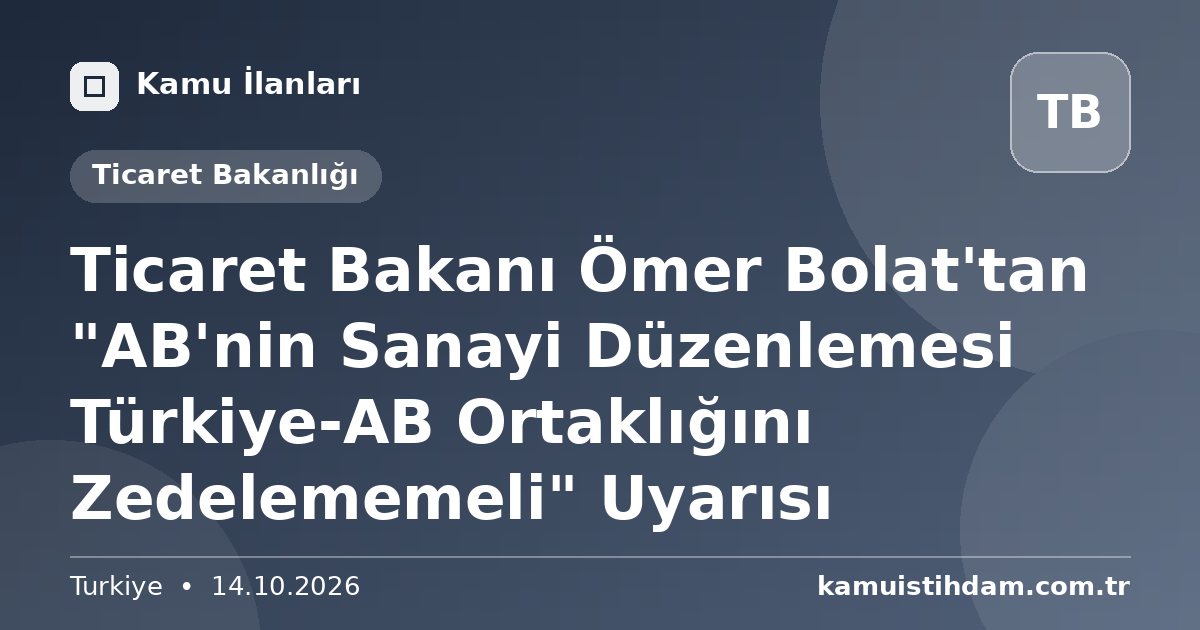 Ticaret Bakanı Ömer Bolat'tan "AB'nin Sanayi Düzenlemesi Türkiye-AB Ortaklığını Zedelememeli" Uyarısı - Ticaret Bakanlığı