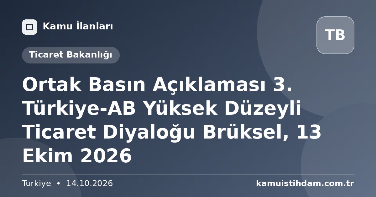 Ortak Basın Açıklaması 3. Türkiye-AB Yüksek Düzeyli Ticaret Diyaloğu Brüksel, 13 Ekim 2026 - Ticaret Bakanlığı