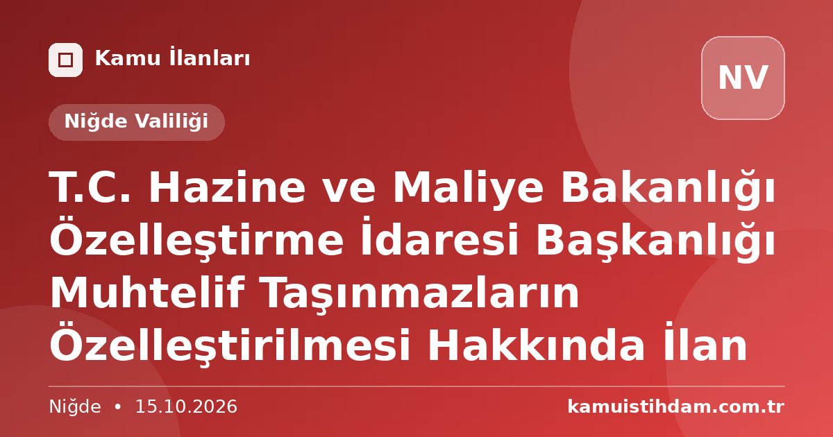 T.C. Hazine ve Maliye Bakanlığı Özelleştirme İdaresi Başkanlığı Muhtelif Taşınmazların Özelleştirilmesi Hakkında İlan - Niğde Valiliği