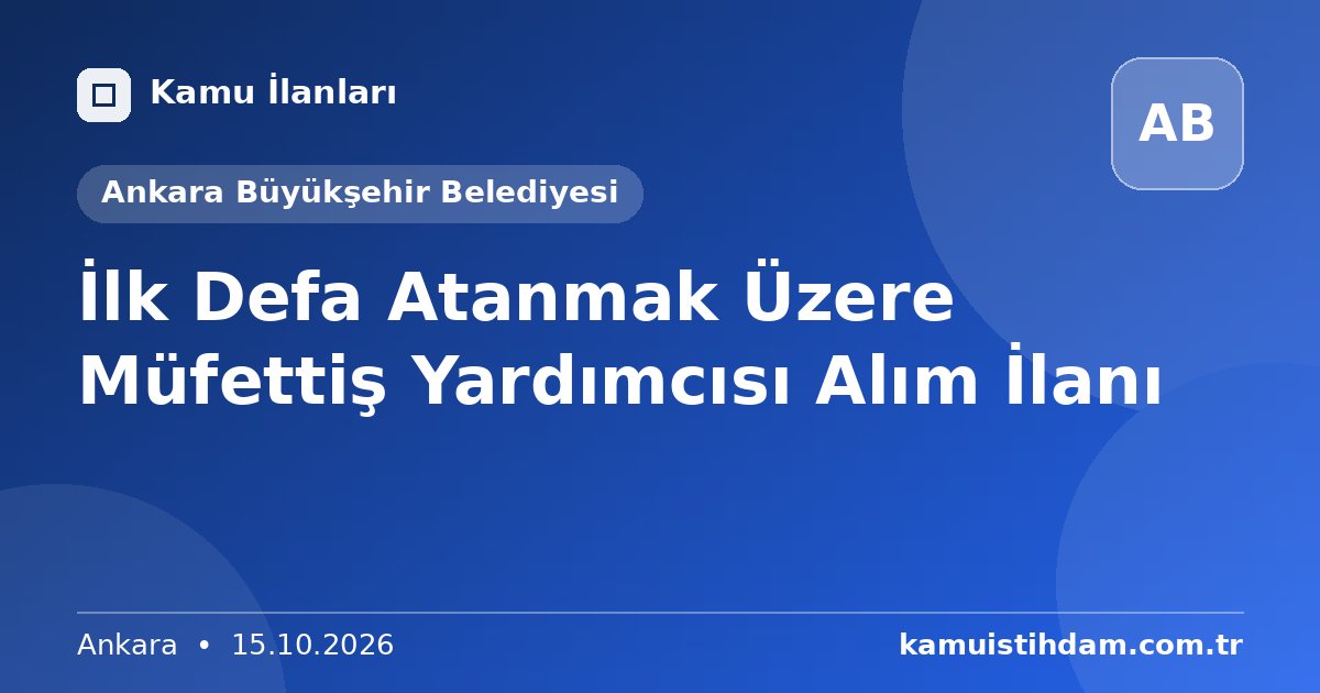 İlk Defa Atanmak Üzere Müfettiş Yardımcısı Alım İlanı - Ankara Büyükşehir Belediyesi