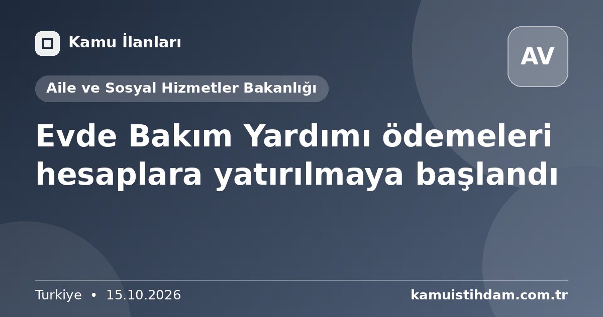 Evde Bakım Yardımı ödemeleri hesaplara yatırılmaya başlandı - Aile ve Sosyal Hizmetler Bakanlığı