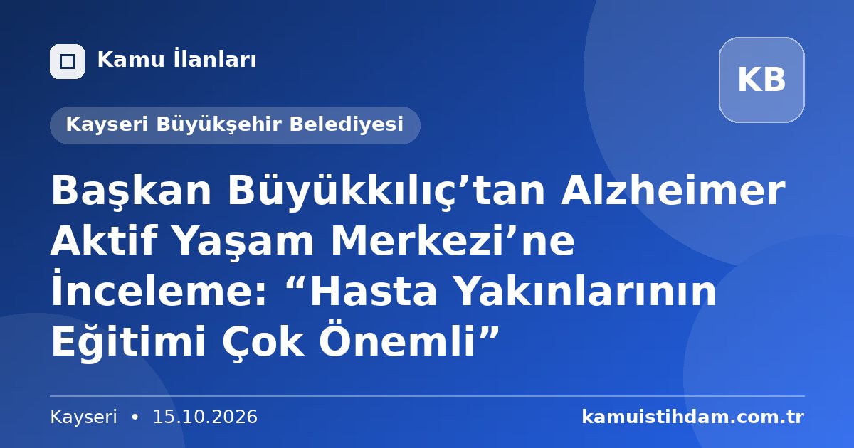 Başkan Büyükkılıç’tan Alzheimer Aktif Yaşam Merkezi’ne İnceleme: “Hasta Yakınlarının Eğitimi Çok Önemli” - Kayseri Büyükşehir Belediyesi