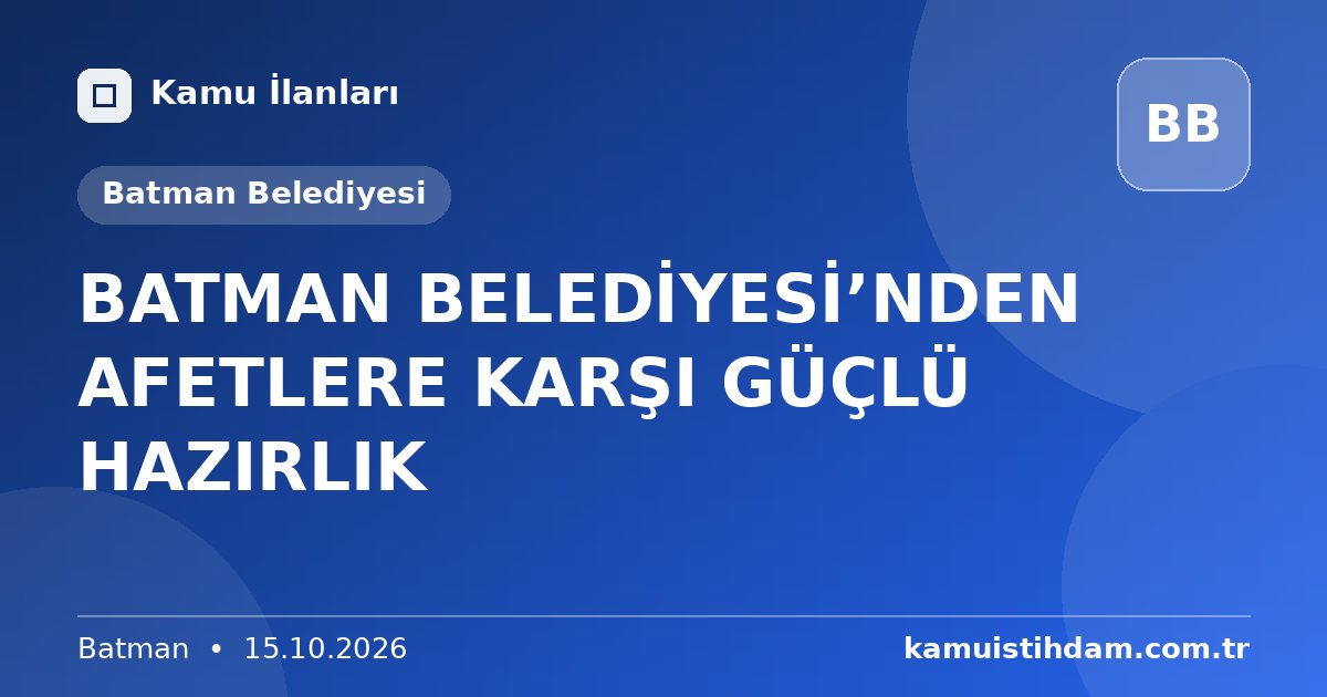 BATMAN BELEDİYESİ’NDEN AFETLERE KARŞI GÜÇLÜ HAZIRLIK - Batman Belediyesi