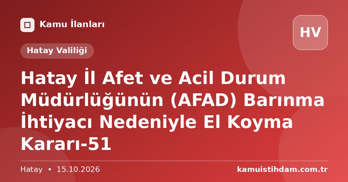 Hatay İl Afet ve Acil Durum Müdürlüğünün (AFAD) Barınma İhtiyacı Nedeniyle El Koyma Kararı-51 - Hatay Valiliği