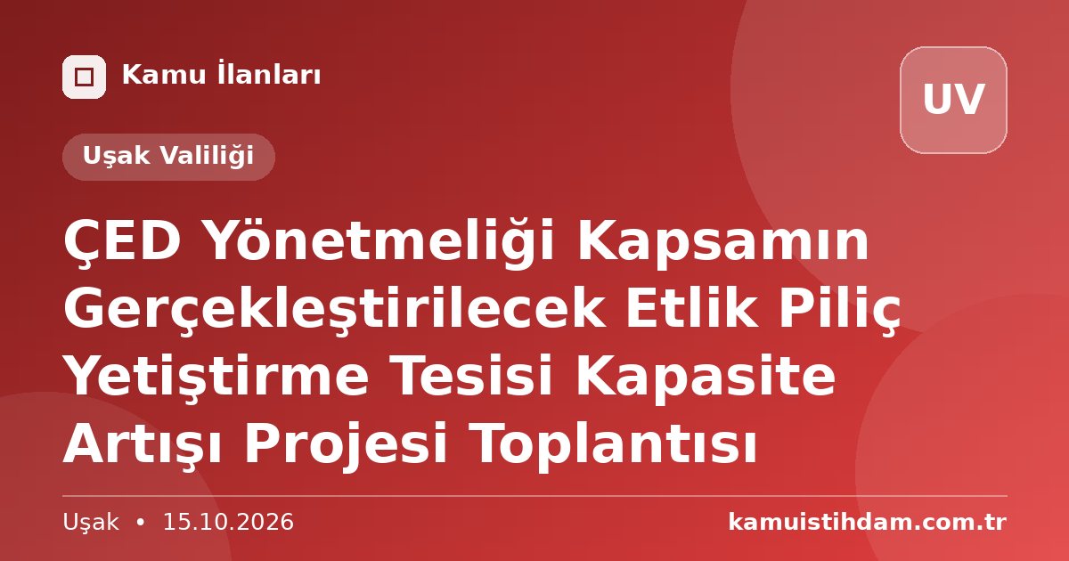 ÇED Yönetmeliği Kapsamın Gerçekleştirilecek Etlik Piliç Yetiştirme Tesisi Kapasite Artışı Projesi Toplantısı - Uşak Valiliği