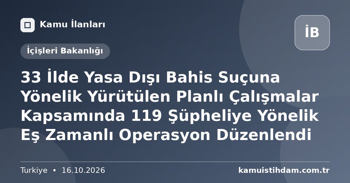 33 İlde Yasa Dışı Bahis Suçuna Yönelik Yürütülen Planlı Çalışmalar Kapsamında 119 Şüpheliye Yönelik Eş Zamanlı Operasyon Düzenlendi - İçişleri Bakanlığı