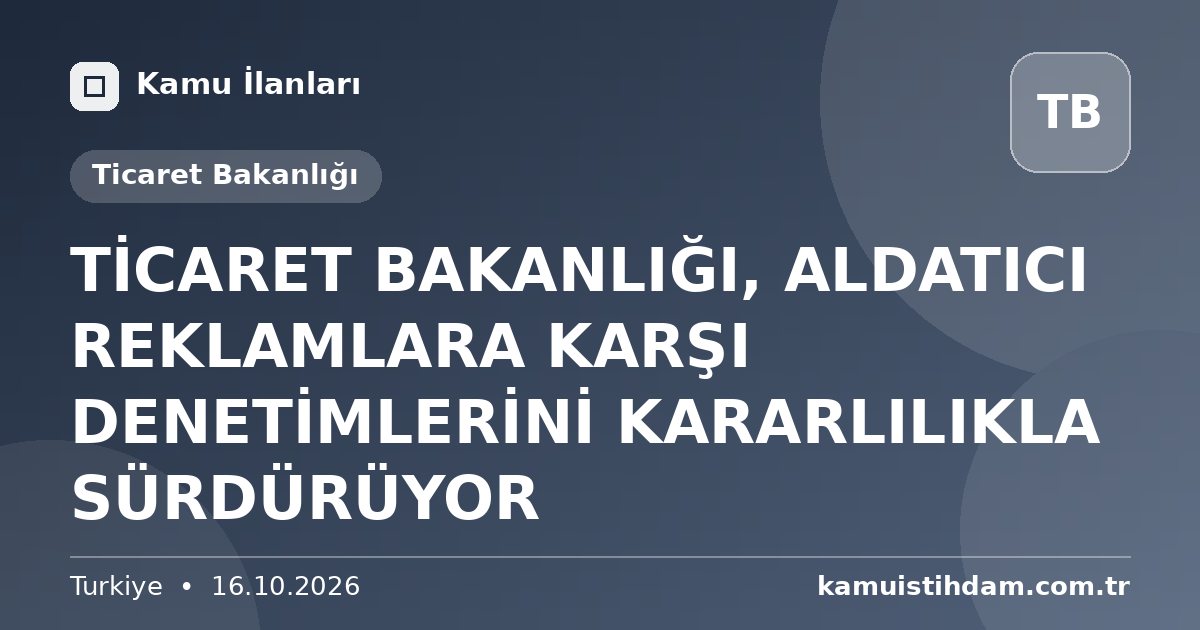TİCARET BAKANLIĞI, ALDATICI REKLAMLARA KARŞI DENETİMLERİNİ KARARLILIKLA SÜRDÜRÜYOR - Ticaret Bakanlığı