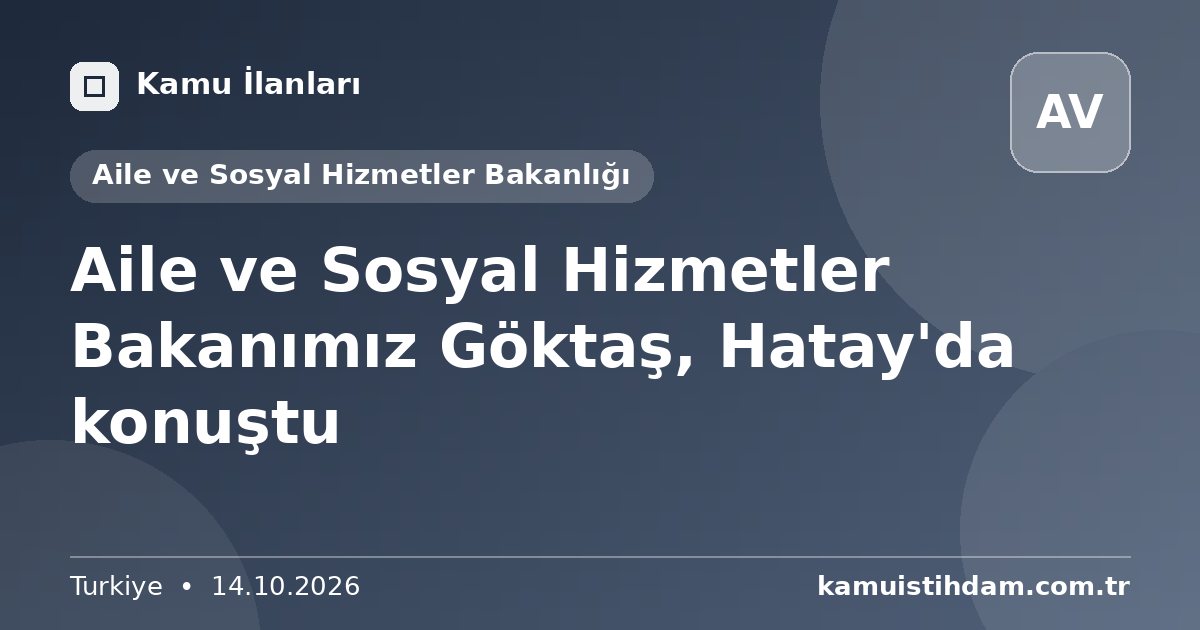 Aile ve Sosyal Hizmetler Bakanımız Göktaş, Hatay'da konuştu - Aile ve Sosyal Hizmetler Bakanlığı