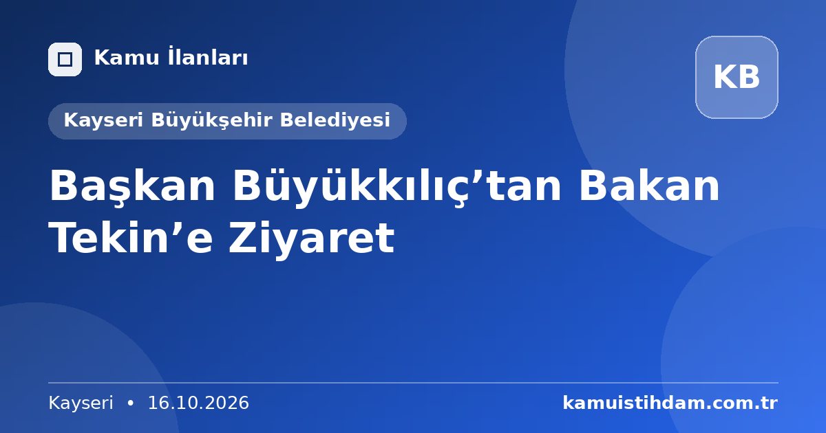 Başkan Büyükkılıç’tan Bakan Tekin’e Ziyaret - Kayseri Büyükşehir Belediyesi