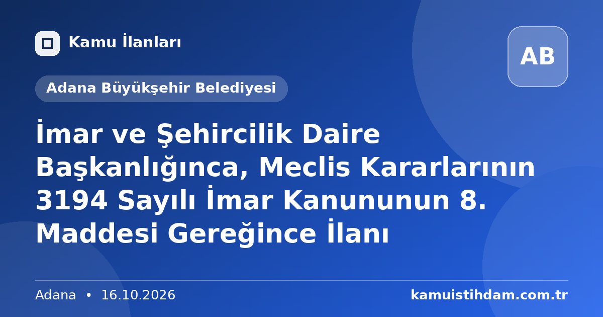 İmar ve Şehircilik Daire Başkanlığınca, Meclis Kararlarının 3194 Sayılı İmar Kanununun 8. Maddesi Gereğince İlanı - Adana Büyükşehir Belediyesi