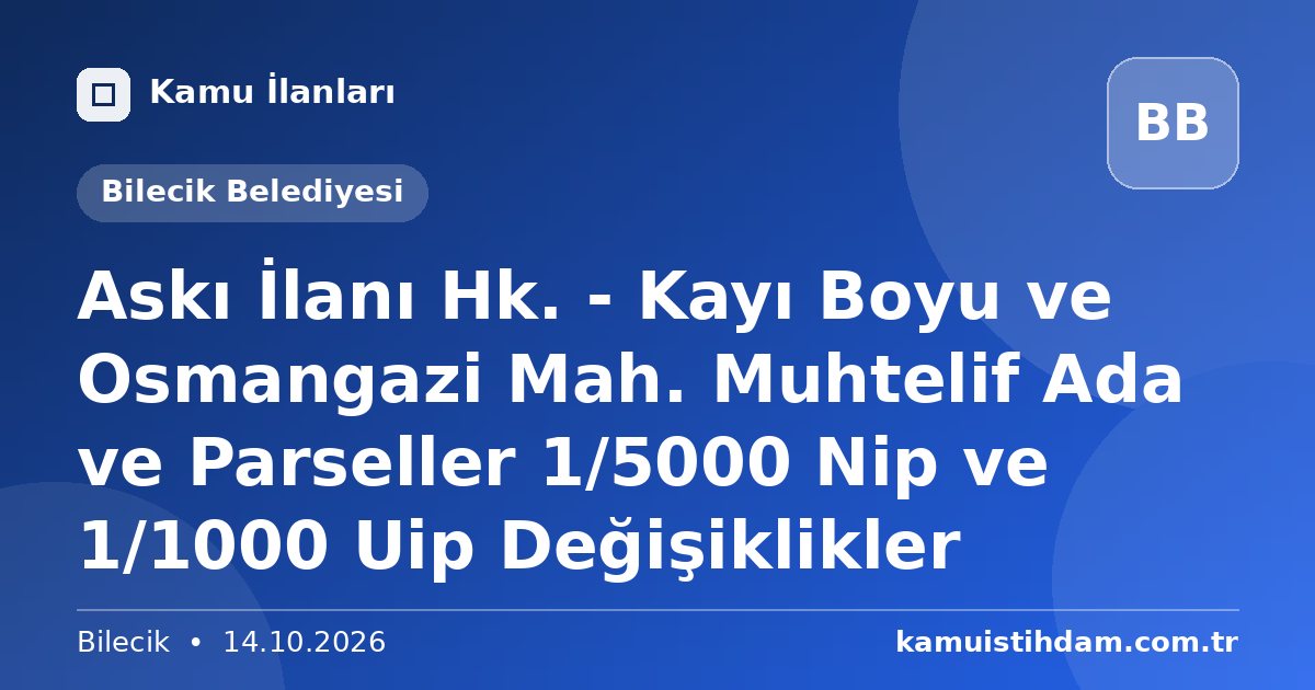 Askı İlanı Hk. - Kayı Boyu ve Osmangazi Mah. Muhtelif Ada ve Parseller 1/5000 Nip ve 1/1000 Uip Değişiklikler - Bilecik Belediyesi