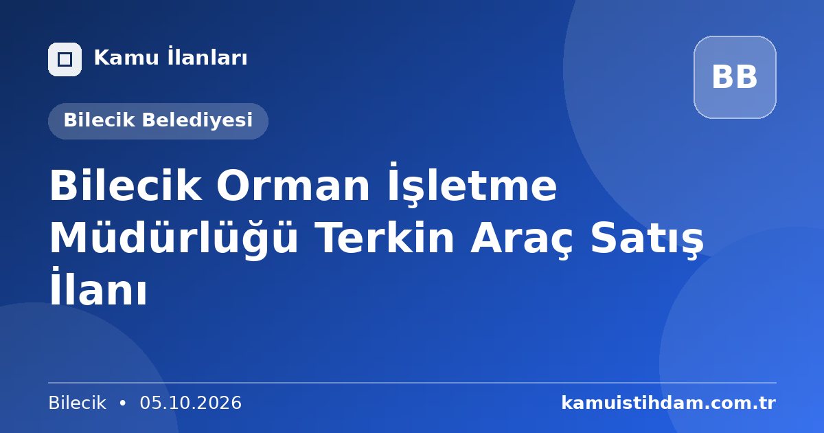 Bilecik Orman İşletme Müdürlüğü Terkin Araç Satış İlanı - Bilecik Belediyesi