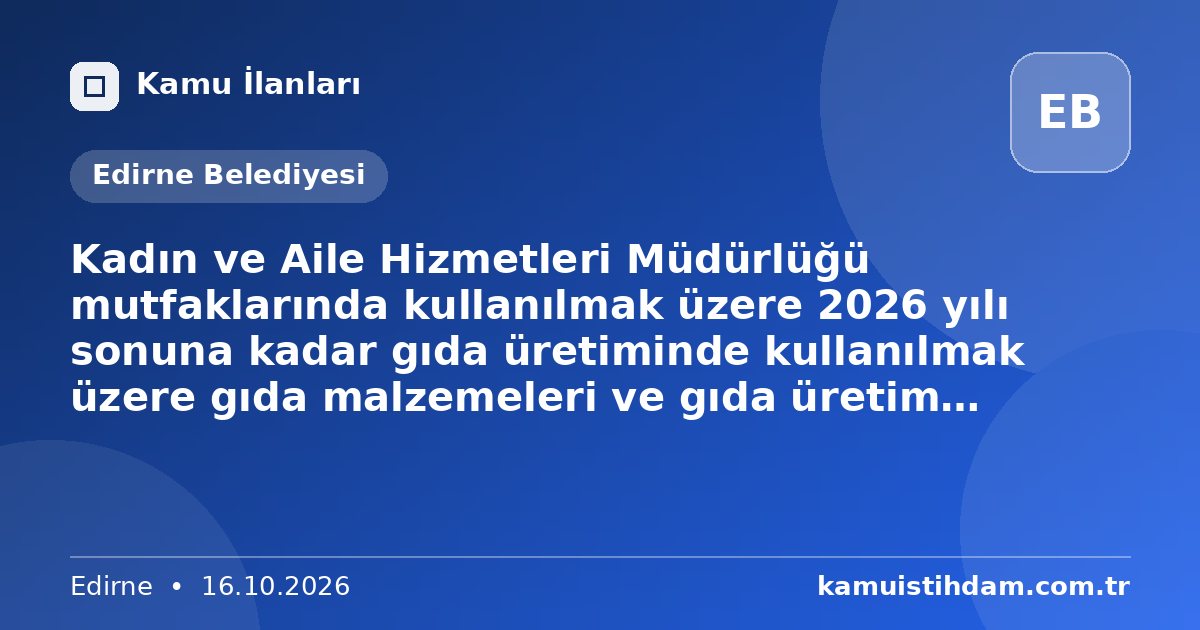 Kadın ve Aile Hizmetleri Müdürlüğü mutfaklarında kullanılmak üzere 2026 yılı sonuna kadar gıda üretiminde kullanılmak üzere gıda malzemeleri ve gıda üretim malzemesi alınması mal alım işi mal alımı 4734 sayılı Kamu İhale Kanununun 19 uncu maddesine göre açık ihale usulü ile ihale edilecektir. - Edirne Belediyesi