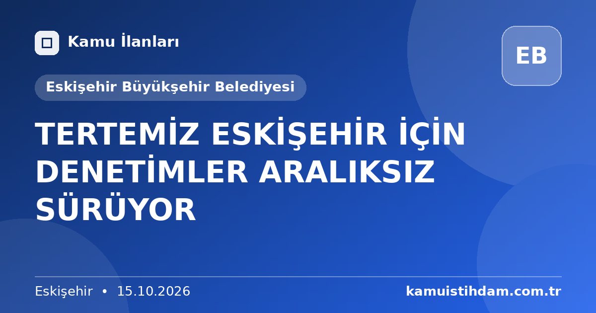 TERTEMİZ ESKİŞEHİR İÇİN DENETİMLER ARALIKSIZ SÜRÜYOR - Eskişehir Büyükşehir Belediyesi