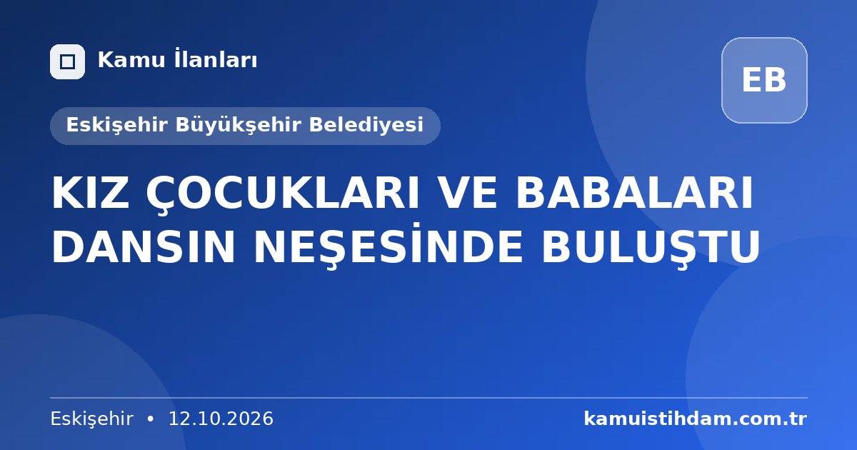 KIZ ÇOCUKLARI VE BABALARI DANSIN NEŞESİNDE BULUŞTU - Eskişehir Büyükşehir Belediyesi