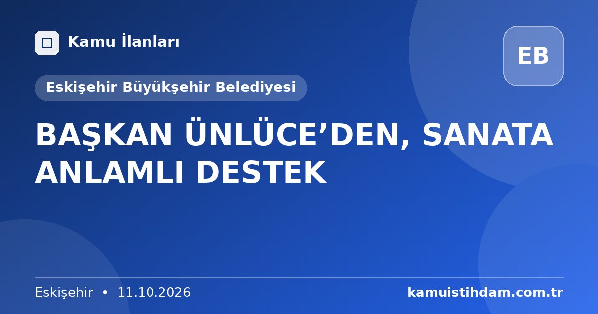 BAŞKAN ÜNLÜCE’DEN, SANATA ANLAMLI DESTEK - Eskişehir Büyükşehir Belediyesi
