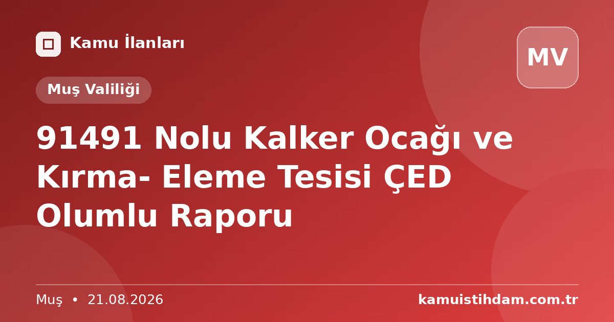 91491 Nolu Kalker Ocağı ve Kırma- Eleme Tesisi ÇED Olumlu Raporu - Muş Valiliği