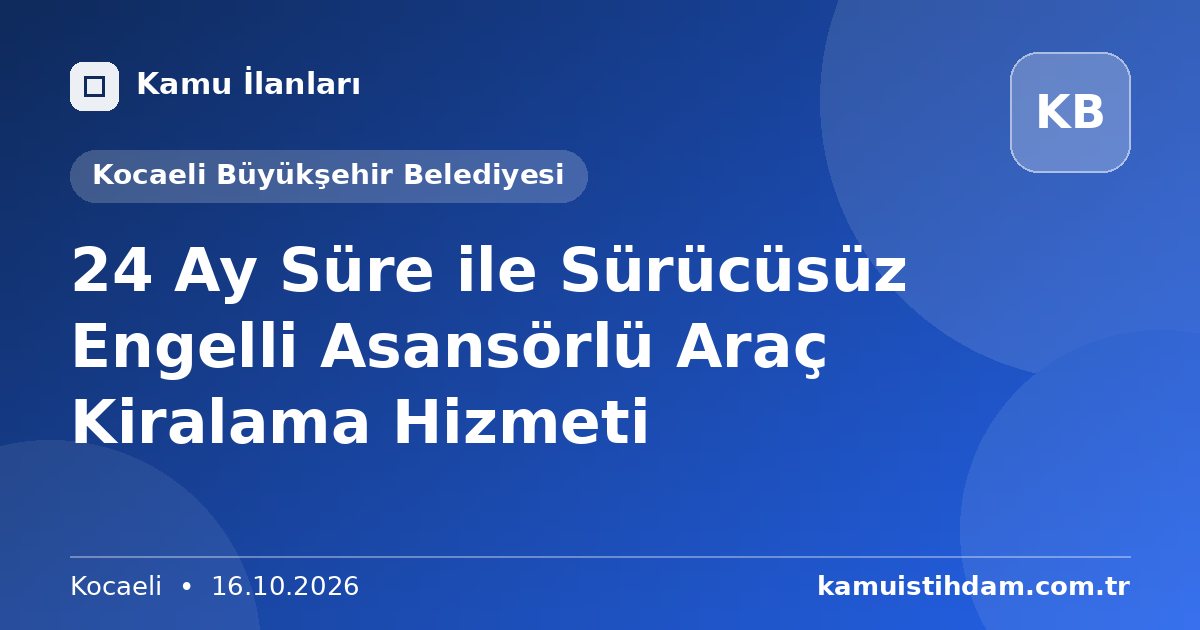 24 Ay Süre ile Sürücüsüz Engelli Asansörlü Araç Kiralama Hizmeti - Kocaeli Büyükşehir Belediyesi