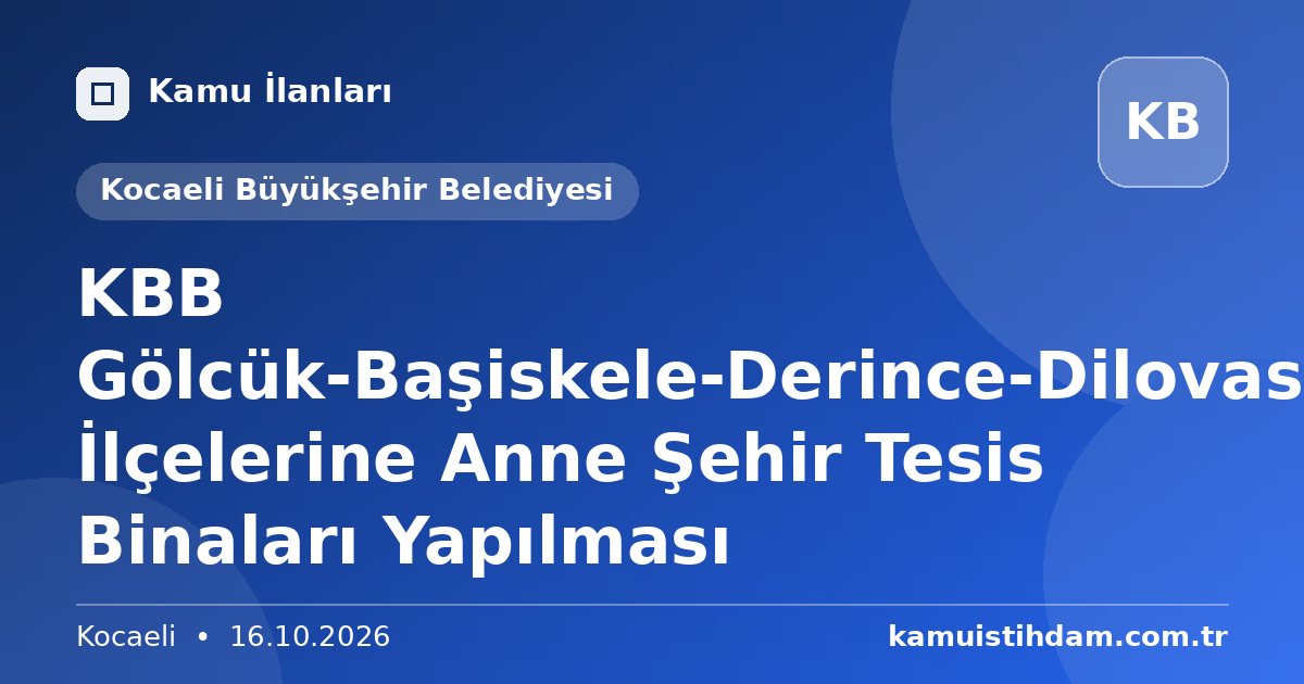 KBB Gölcük-Başiskele-Derince-Dilovası İlçelerine Anne Şehir Tesis Binaları Yapılması - Kocaeli Büyükşehir Belediyesi