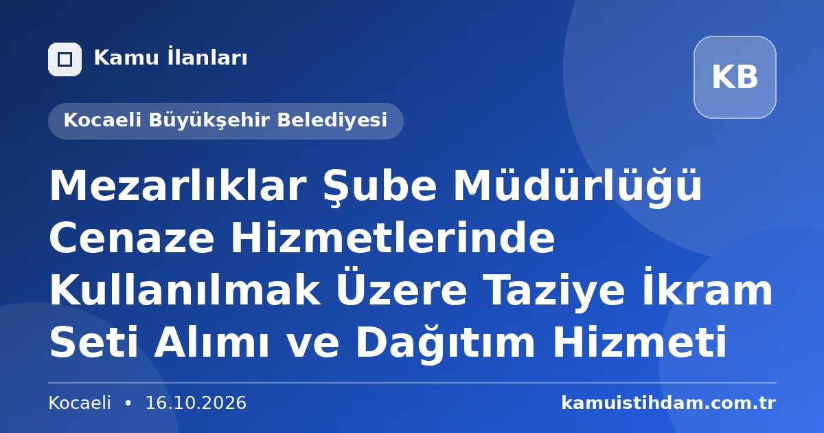 Mezarlıklar Şube Müdürlüğü Cenaze Hizmetlerinde Kullanılmak Üzere Taziye İkram Seti Alımı ve Dağıtım Hizmeti - Kocaeli Büyükşehir Belediyesi