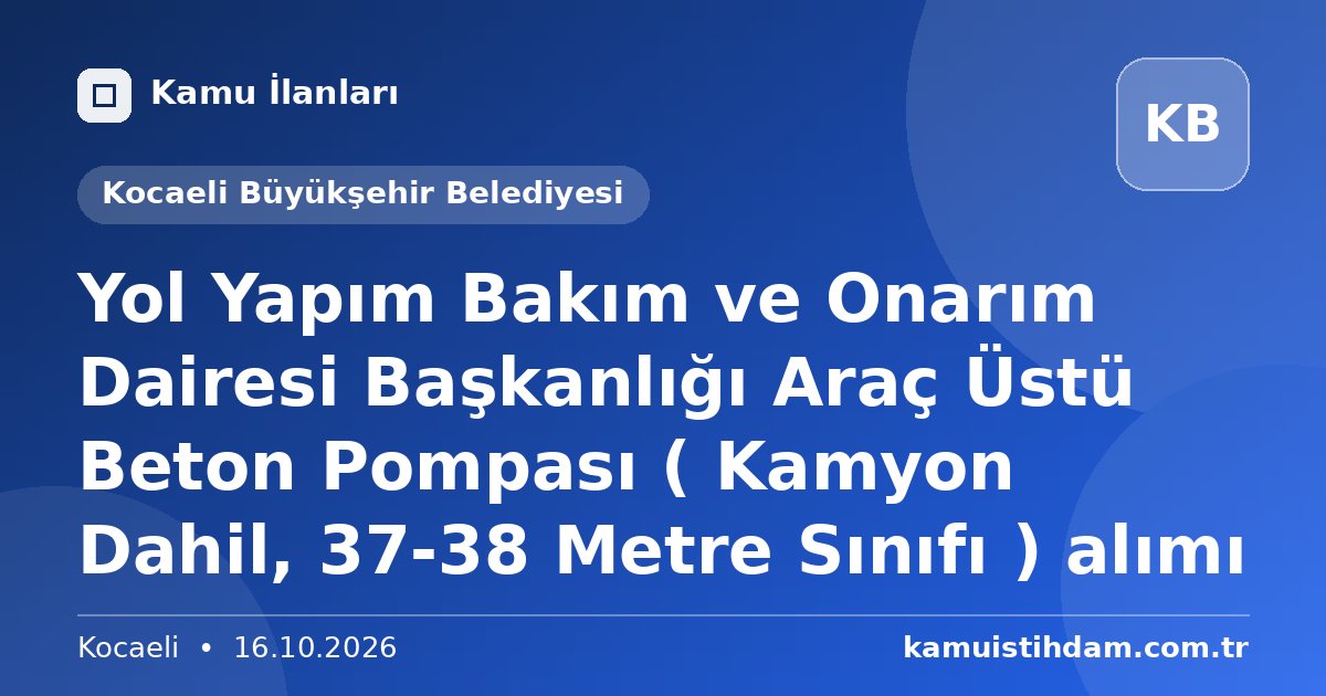 Yol Yapım Bakım ve Onarım Dairesi Başkanlığı Araç Üstü Beton Pompası ( Kamyon Dahil, 37-38 Metre Sınıfı ) alımı - Kocaeli Büyükşehir Belediyesi