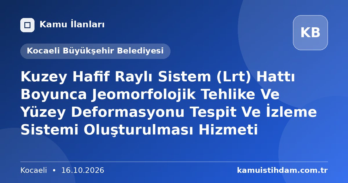 Kuzey Hafif Raylı Sistem (Lrt) Hattı Boyunca Jeomorfolojik Tehlike Ve Yüzey Deformasyonu Tespit Ve İzleme Sistemi Oluşturulması Hizmeti - Kocaeli Büyükşehir Belediyesi