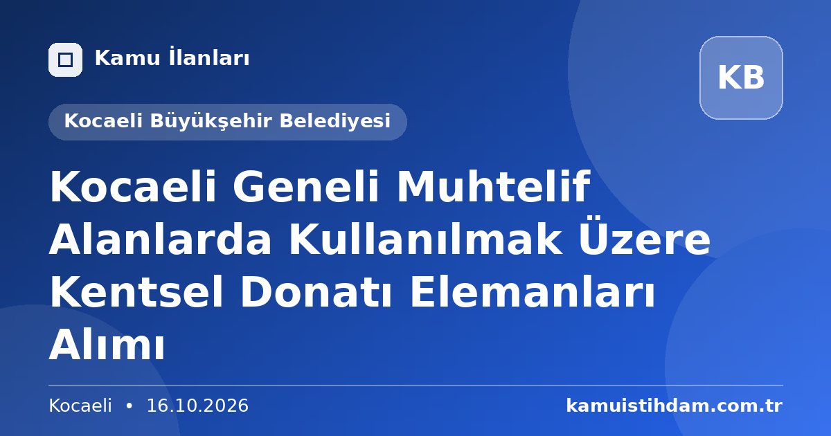 Kocaeli Geneli Muhtelif Alanlarda Kullanılmak Üzere Kentsel Donatı Elemanları Alımı - Kocaeli Büyükşehir Belediyesi