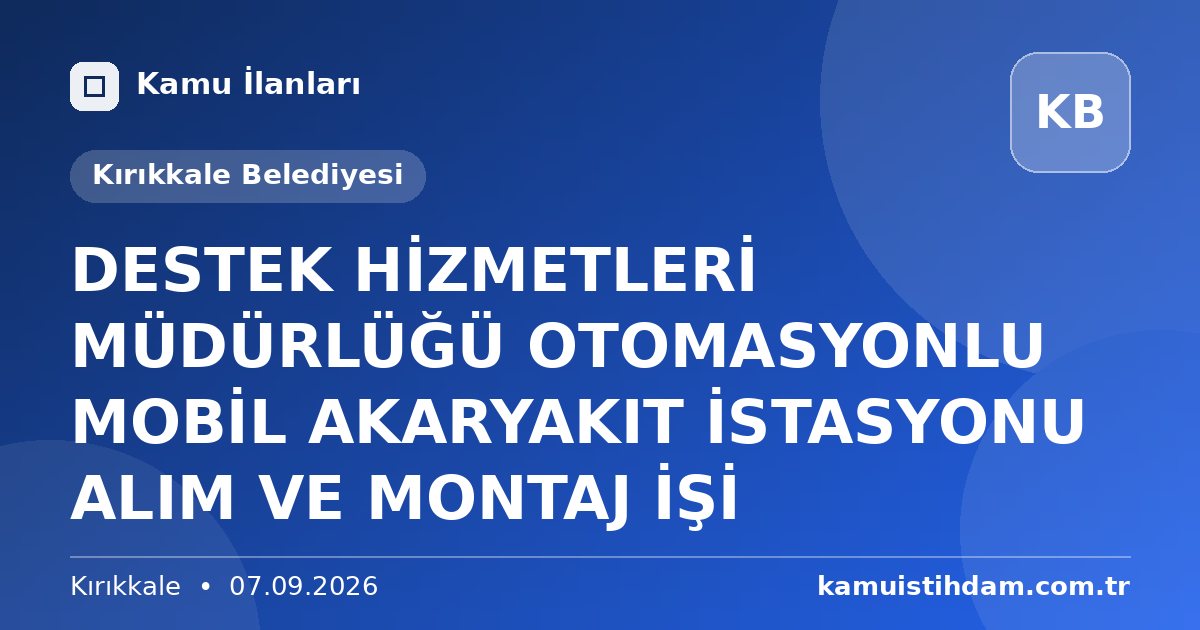 DESTEK HİZMETLERİ MÜDÜRLÜĞÜ OTOMASYONLU MOBİL AKARYAKIT İSTASYONU ALIM VE MONTAJ İŞİ - Kırıkkale Belediyesi