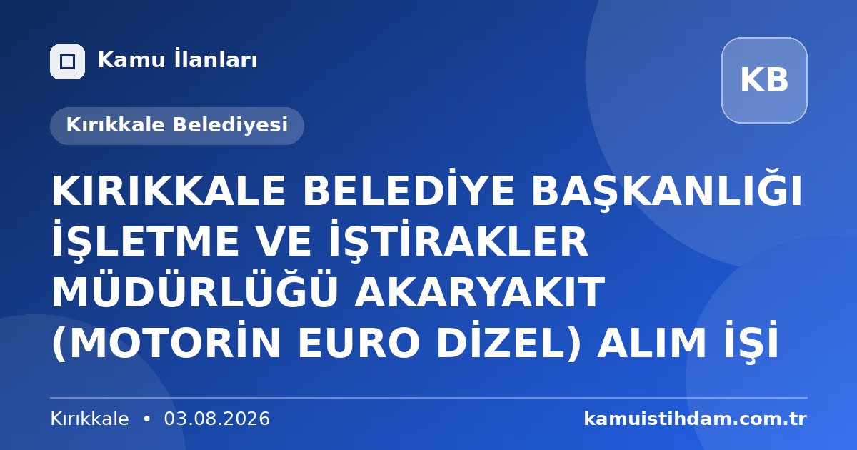 KIRIKKALE BELEDİYE BAŞKANLIĞI İŞLETME VE İŞTİRAKLER MÜDÜRLÜĞÜ AKARYAKIT (MOTORİN EURO DİZEL) ALIM İŞİ - Kırıkkale Belediyesi