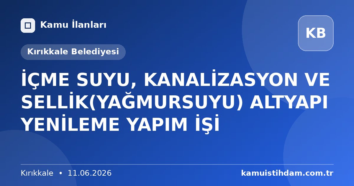 İÇME SUYU, KANALİZASYON VE SELLİK(YAĞMURSUYU) ALTYAPI YENİLEME YAPIM İŞİ - Kırıkkale Belediyesi