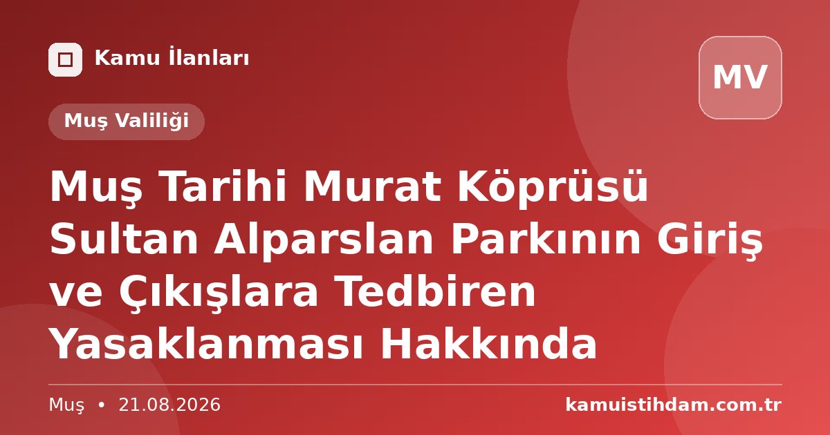 Muş Tarihi Murat Köprüsü Sultan Alparslan Parkının Giriş ve Çıkışlara Tedbiren Yasaklanması Hakkında - Muş Valiliği