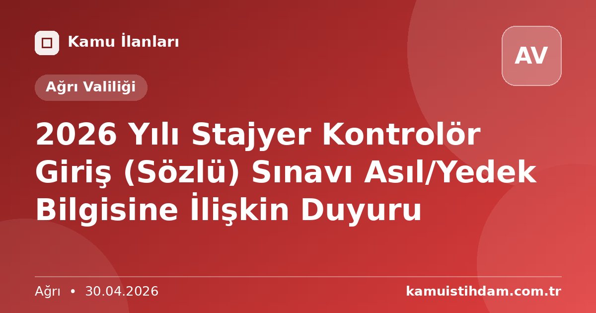 2026 Yılı Stajyer Kontrolör Giriş (Sözlü) Sınavı Asıl/Yedek Bilgisine İlişkin Duyuru - Ağrı Valiliği