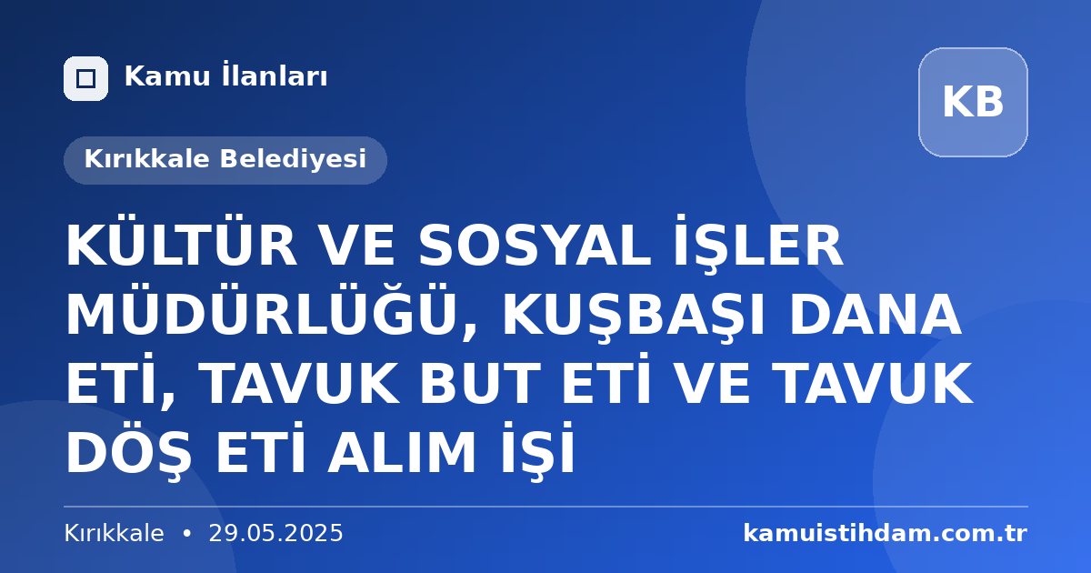 KÜLTÜR VE SOSYAL İŞLER MÜDÜRLÜĞÜ, KUŞBAŞI DANA ETİ, TAVUK BUT ETİ VE TAVUK DÖŞ ETİ ALIM İŞİ - Kırıkkale Belediyesi