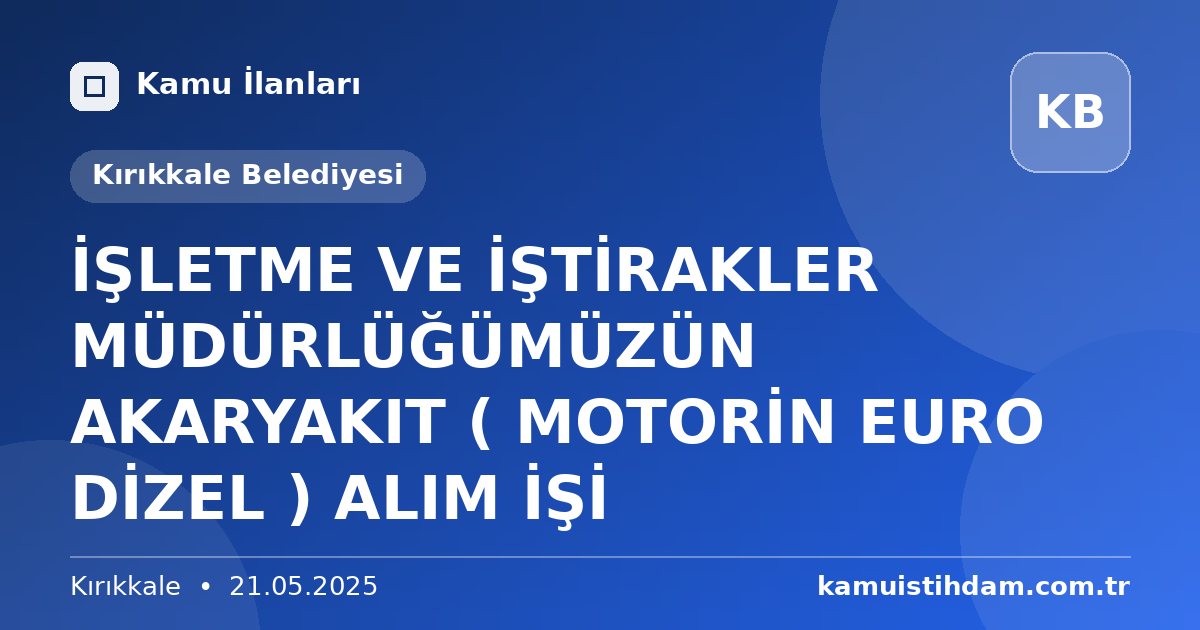 İŞLETME VE İŞTİRAKLER MÜDÜRLÜĞÜMÜZÜN AKARYAKIT ( MOTORİN EURO DİZEL ) ALIM İŞİ - Kırıkkale Belediyesi
