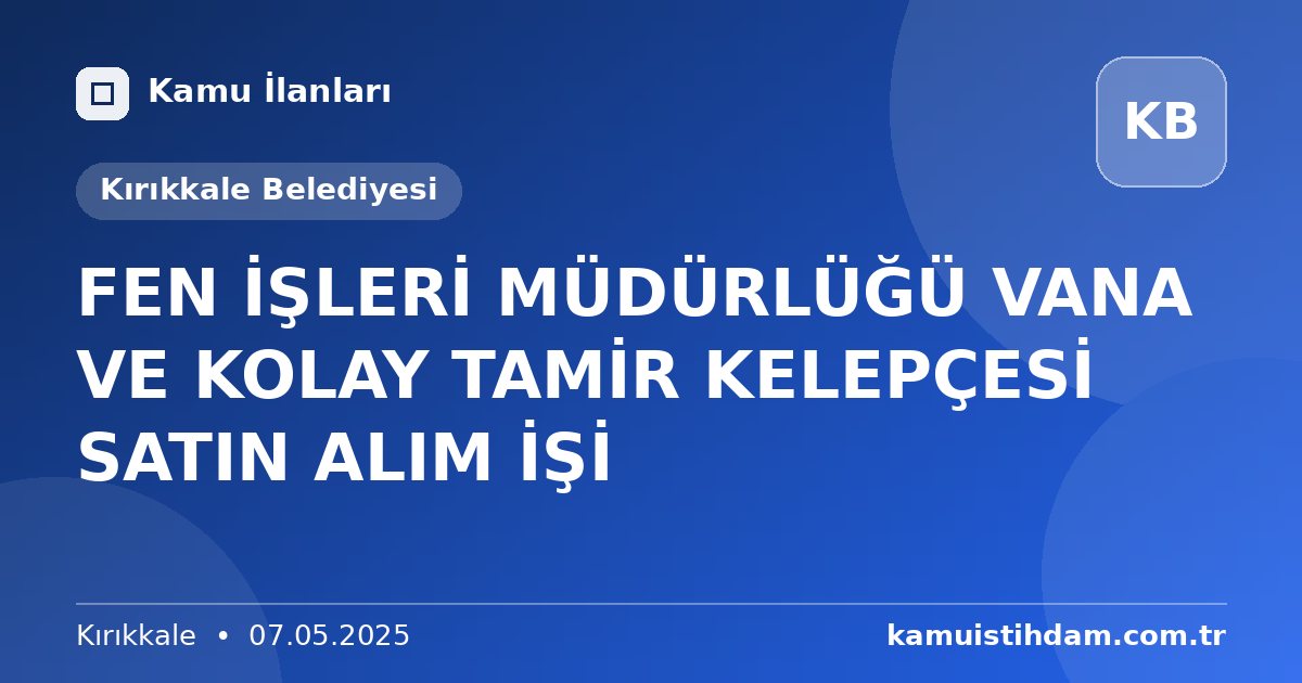 FEN İŞLERİ MÜDÜRLÜĞÜ VANA VE KOLAY TAMİR KELEPÇESİ SATIN ALIM İŞİ - Kırıkkale Belediyesi