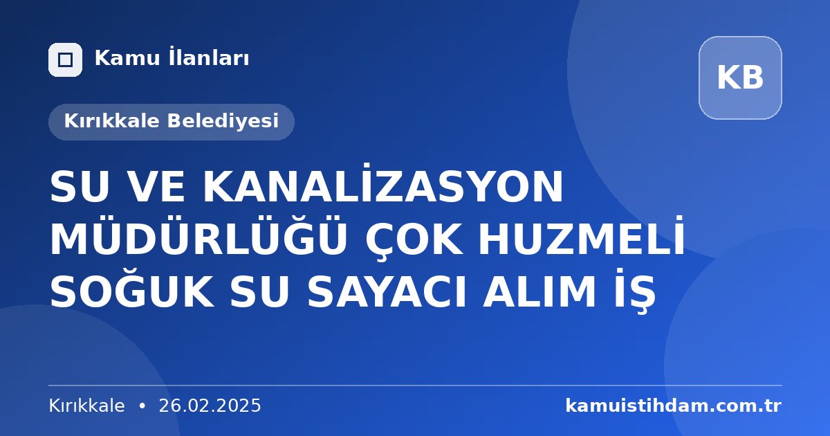 SU VE KANALİZASYON MÜDÜRLÜĞÜ ÇOK HUZMELİ SOĞUK SU SAYACI ALIM İŞ - Kırıkkale Belediyesi