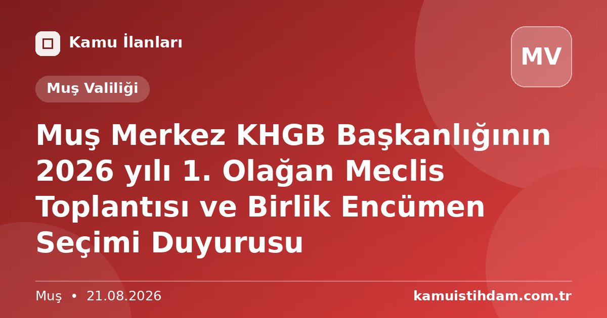 Muş Merkez KHGB Başkanlığının 2026 yılı 1. Olağan Meclis Toplantısı ve Birlik Encümen Seçimi Duyurusu - Muş Valiliği