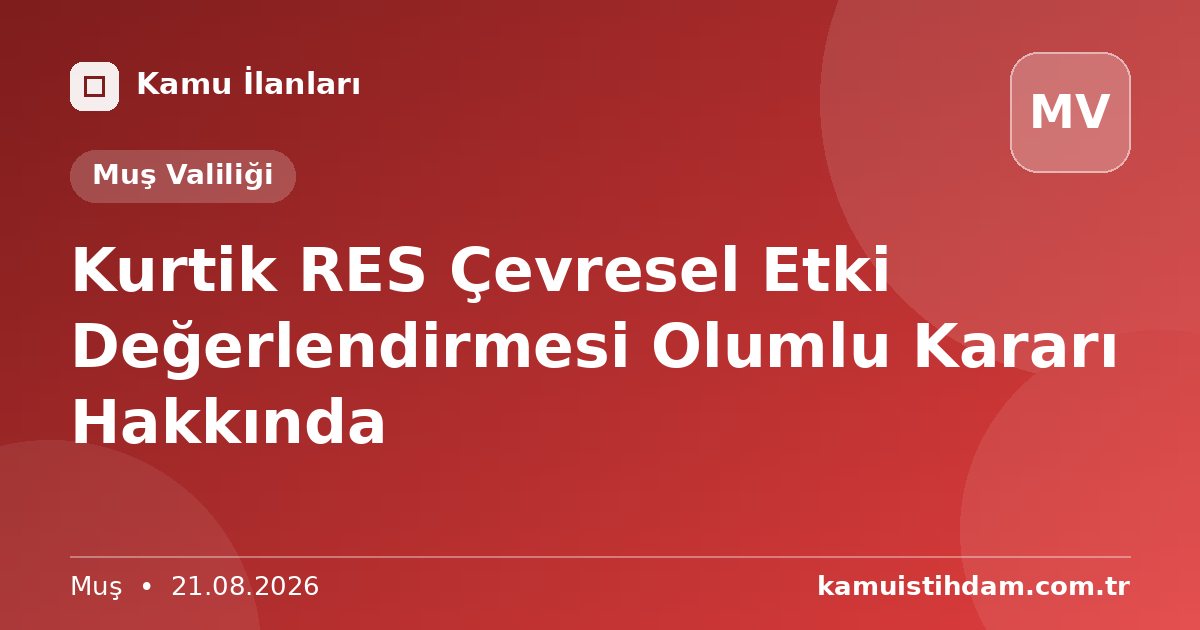 Kurtik RES Çevresel Etki Değerlendirmesi Olumlu Kararı Hakkında - Muş Valiliği