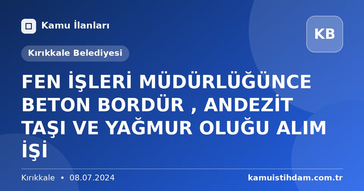 FEN İŞLERİ MÜDÜRLÜĞÜNCE BETON BORDÜR , ANDEZİT TAŞI VE YAĞMUR OLUĞU ALIM İŞİ - Kırıkkale Belediyesi