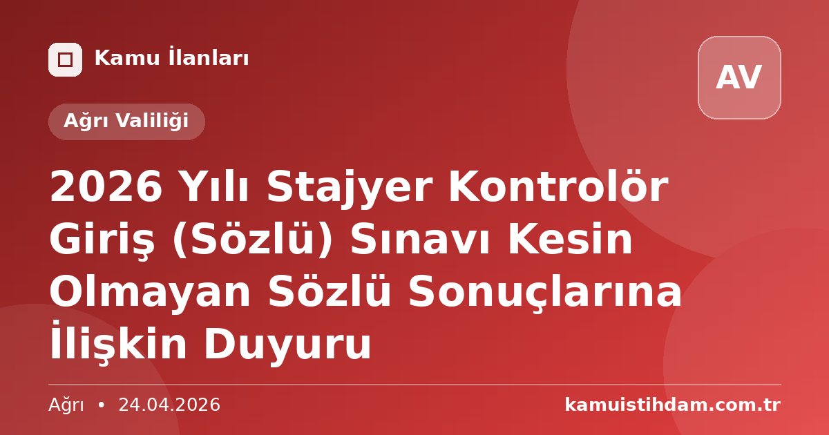 2026 Yılı Stajyer Kontrolör Giriş (Sözlü) Sınavı Kesin Olmayan Sözlü Sonuçlarına İlişkin Duyuru - Ağrı Valiliği