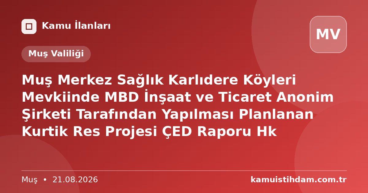 Muş Merkez Sağlık Karlıdere Köyleri Mevkiinde  MBD İnşaat ve Ticaret Anonim Şirketi Tarafından Yapılması  Planlanan Kurtik Res Projesi ÇED Raporu Hk - Muş Valiliği