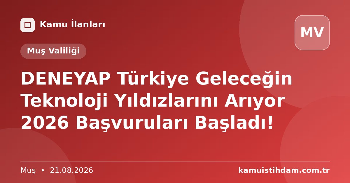 DENEYAP Türkiye Geleceğin Teknoloji Yıldızlarını Arıyor 2026 Başvuruları Başladı! - Muş Valiliği