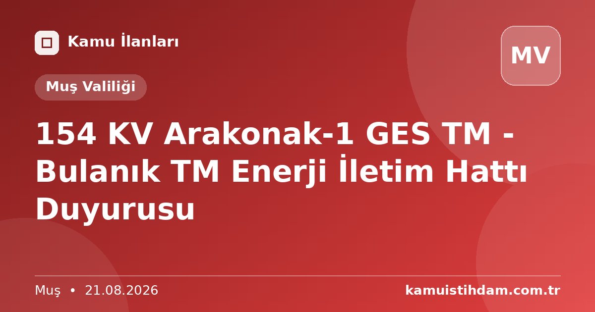 154 KV Arakonak-1 GES TM - Bulanık TM Enerji İletim Hattı Duyurusu - Muş Valiliği