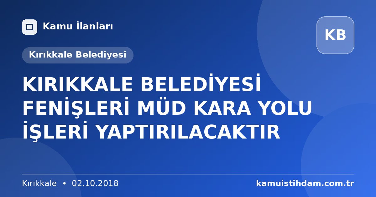 KIRIKKALE BELEDİYESİ FENİŞLERİ MÜD KARA YOLU İŞLERİ YAPTIRILACAKTIR - Kırıkkale Belediyesi