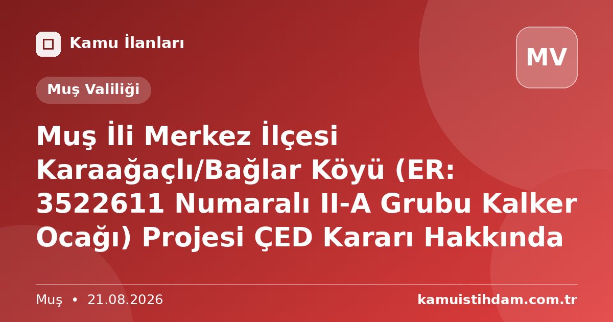Muş İli Merkez İlçesi Karaağaçlı/Bağlar Köyü (ER: 3522611 Numaralı II-A Grubu Kalker Ocağı) Projesi ÇED Kararı Hakkında - Muş Valiliği
