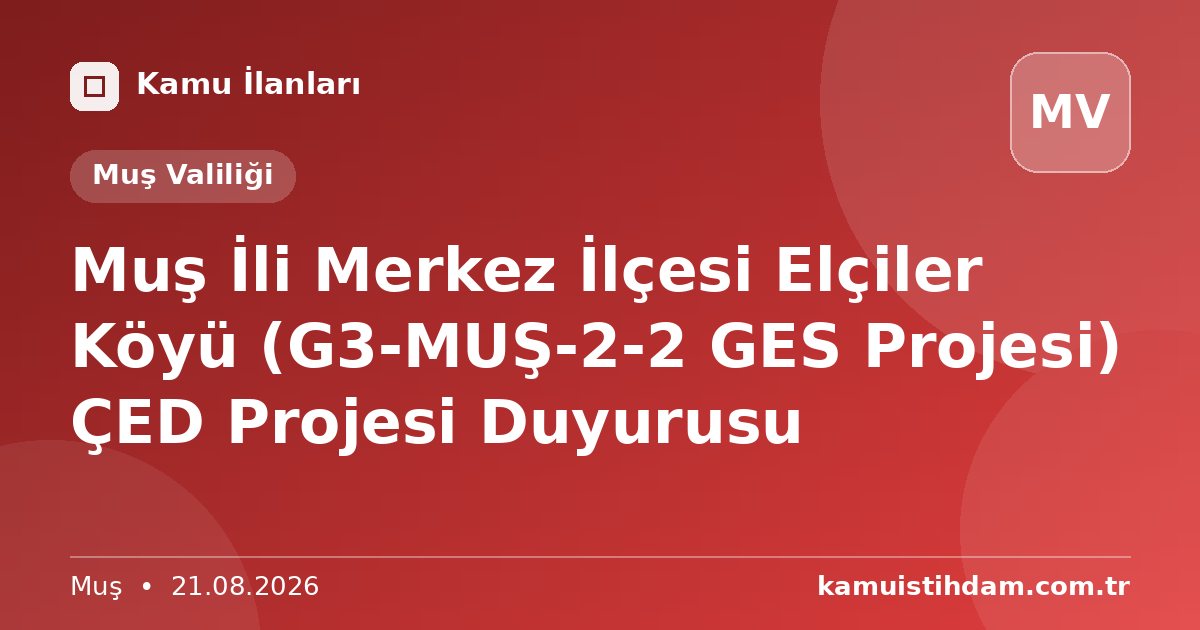 Muş İli Merkez İlçesi Elçiler Köyü (G3-MUŞ-2-2 GES Projesi) ÇED Projesi Duyurusu - Muş Valiliği
