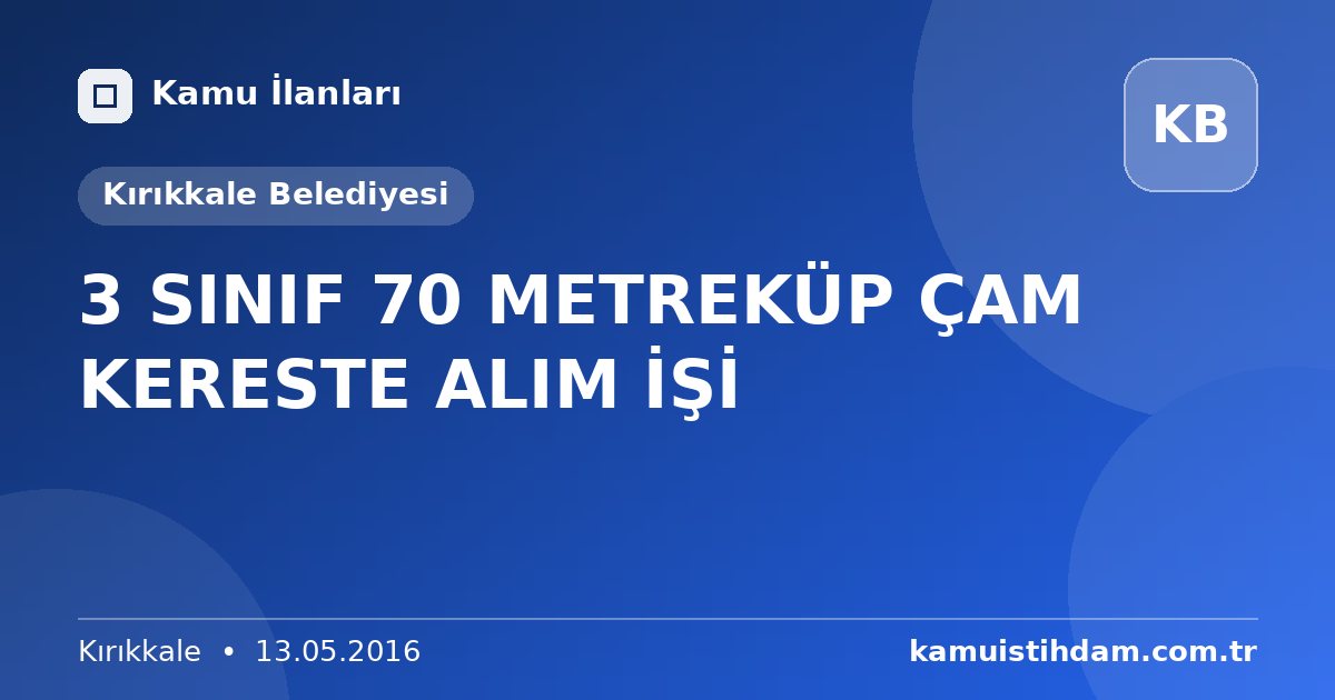 3 SINIF 70 METREKÜP ÇAM KERESTE ALIM İŞİ - Kırıkkale Belediyesi